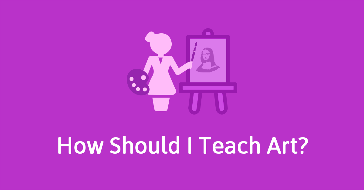 How Should I Teach Art?